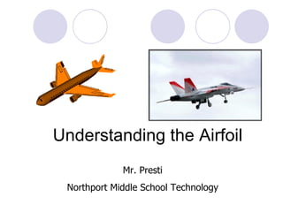 Understanding the Airfoil Mr. Presti Northport Middle School Technology 
