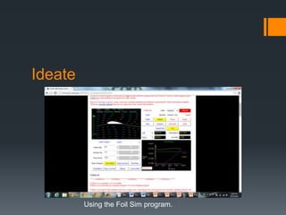 Ideate
Using the Foil Sim program.