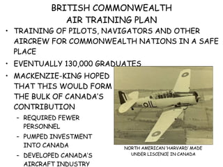 BRITISH COMMONWEALTH AIR TRAINING PLAN ,[object Object],[object Object],[object Object],[object Object],[object Object],[object Object],[object Object],NORTH AMERICAN ‘HARVARD’ MADE UNDER LISCENCE IN CANADA 