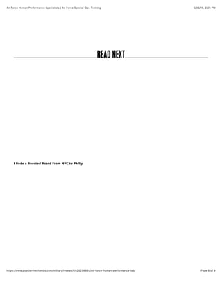 5/26/19, 2)25 PMAir Force Human Performance Specialists | Air Force Special-Ops Training
Page 6 of 9https://www.popularmechanics.com/military/research/a26256665/air-force-human-performance-lab/
READ NEXT
I Rode a Boosted Board From NYC to PhillyI Rode a Boosted Board From NYC to Philly
 