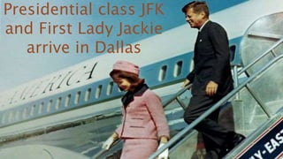 Presidential class JFK
and First Lady Jackie
arrive in Dallas
 