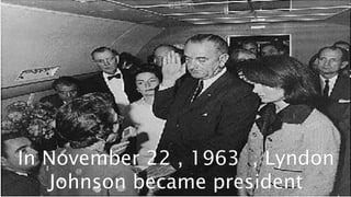 In November 22 , 1963 , Lyndon
Johnson became president
 