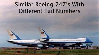 Similar Boeing 747’s With
Different Tail Numbers
 