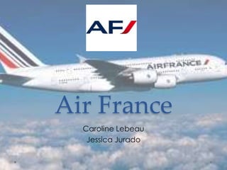 Air France
Caroline Lebeau
Jessica Jurado
 