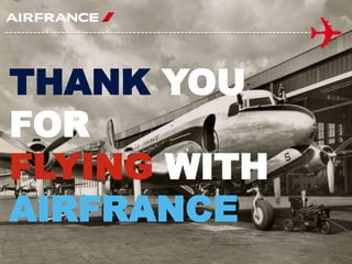 THANK YOU
FOR
FLYING WITH
AIRFRANCE
 