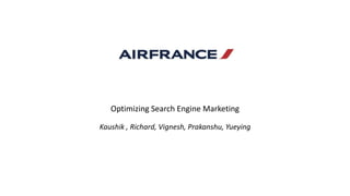 Optimizing Search Engine Marketing
Kaushik , Richard, Vignesh, Prakanshu, Yueying
 