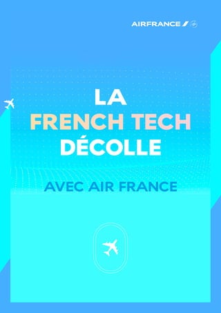 AVEC AIR FRANCE
FRENCH TECH
DÉCOLLE
LA
 