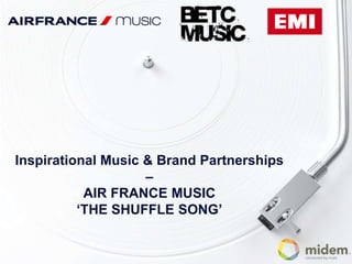 Inspirational Music & Brand Partnerships
                    –
           AIR FRANCE MUSIC
          ‘THE SHUFFLE SONG’
 