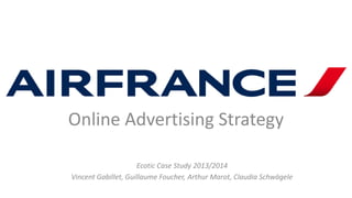 Online Advertising Strategy
Ecotic Case Study 2013/2014
Vincent Gabillet, Guillaume Foucher, Arthur Marot, Claudia Schwägele

 