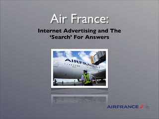 Air France:
Internet Advertising and The
    ‘Search’ For Answers
 