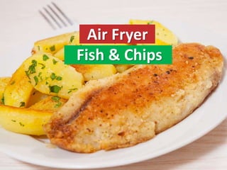 Air Fryer
Fish & Chips
 