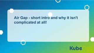 1
Air Gap - short intro and why it isn't
complicated at all!
 