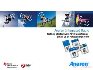 Getting started with AIR / Questions?
         Email us at AIR@anaren.com
 