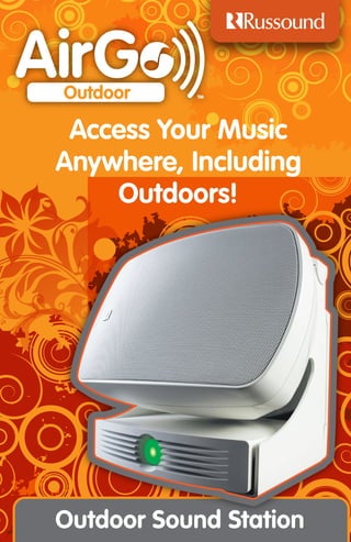 Access Your Music
Anywhere, Including
    Outdoors!




Outdoor Sound Station
 