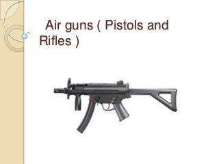 Air guns ( Pistols and
Rifles )

 