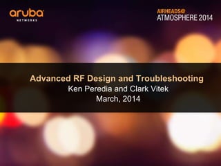Advanced RF Design and Troubleshooting
Ken Peredia and Clark Vitek
March, 2014
 