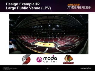 31
CONFIDENTIAL
© Copyright 2014. Aruba Networks, Inc.
All rights reserved
#AirheadsConf
Design Example #2
Large Public Venue (LPV)
 