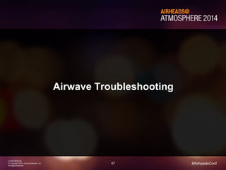 67
CONFIDENTIAL
© Copyright 2014. Aruba Networks, Inc.
All rights reserved
#AirheadsConf
Airwave Troubleshooting
 