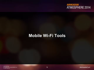 76
CONFIDENTIAL
© Copyright 2014. Aruba Networks, Inc.
All rights reserved
#AirheadsConf
Mobile Wi-Fi Tools
 