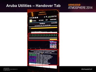 77
CONFIDENTIAL
© Copyright 2014. Aruba Networks, Inc.
All rights reserved
#AirheadsConf
Using Airtime to Troubleshoot RF Problems
Aruba Utilities – Handover Tab
 