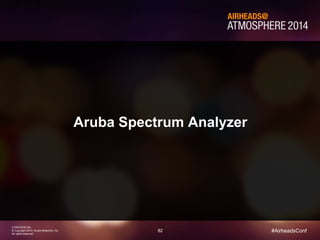 82
CONFIDENTIAL
© Copyright 2014. Aruba Networks, Inc.
All rights reserved
#AirheadsConf
Aruba Spectrum Analyzer
 