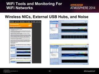 45
CONFIDENTIAL
© Copyright 2014. Aruba Networks, Inc.
All rights reserved
#AirheadsConf
Wireless NICs, External USB Hubs, and Noise
WiFi Tools and Monitoring For
WiFi Networks
 