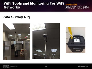 48
CONFIDENTIAL
© Copyright 2014. Aruba Networks, Inc.
All rights reserved
#AirheadsConf
WiFi Tools and Monitoring For WiFi
Networks
Site Survey Rig
 