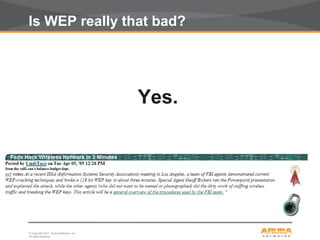 © Copyright 2011. Aruba Networks, Inc.
All rights reserved12
Is WEP really that bad?
Yes.
 