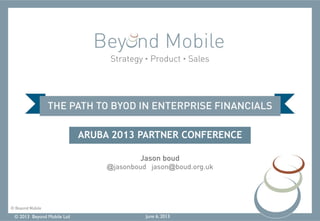 © 2013 Beyond Mobile Ltd June 6, 2013
ARUBA 2013 PARTNER CONFERENCE
 