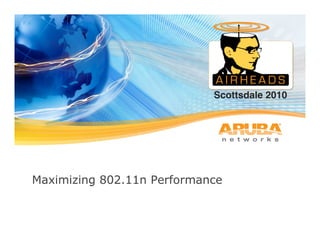 Aruba Networks CONFIDENTIAL. © 2010 All Rights Reserved.
Scottsdale 2010!
Maximizing 802.11n Performance
 