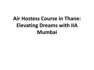 Air Hostess Course in Thane:
Elevating Dreams with IIA
Mumbai
 