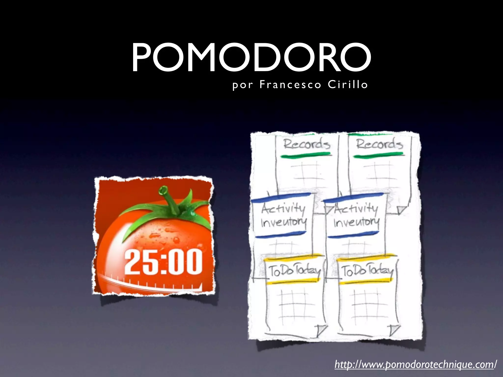 POMODORO
   por Francesco Cirillo




                  http://www.pomodorotechnique.com/
 