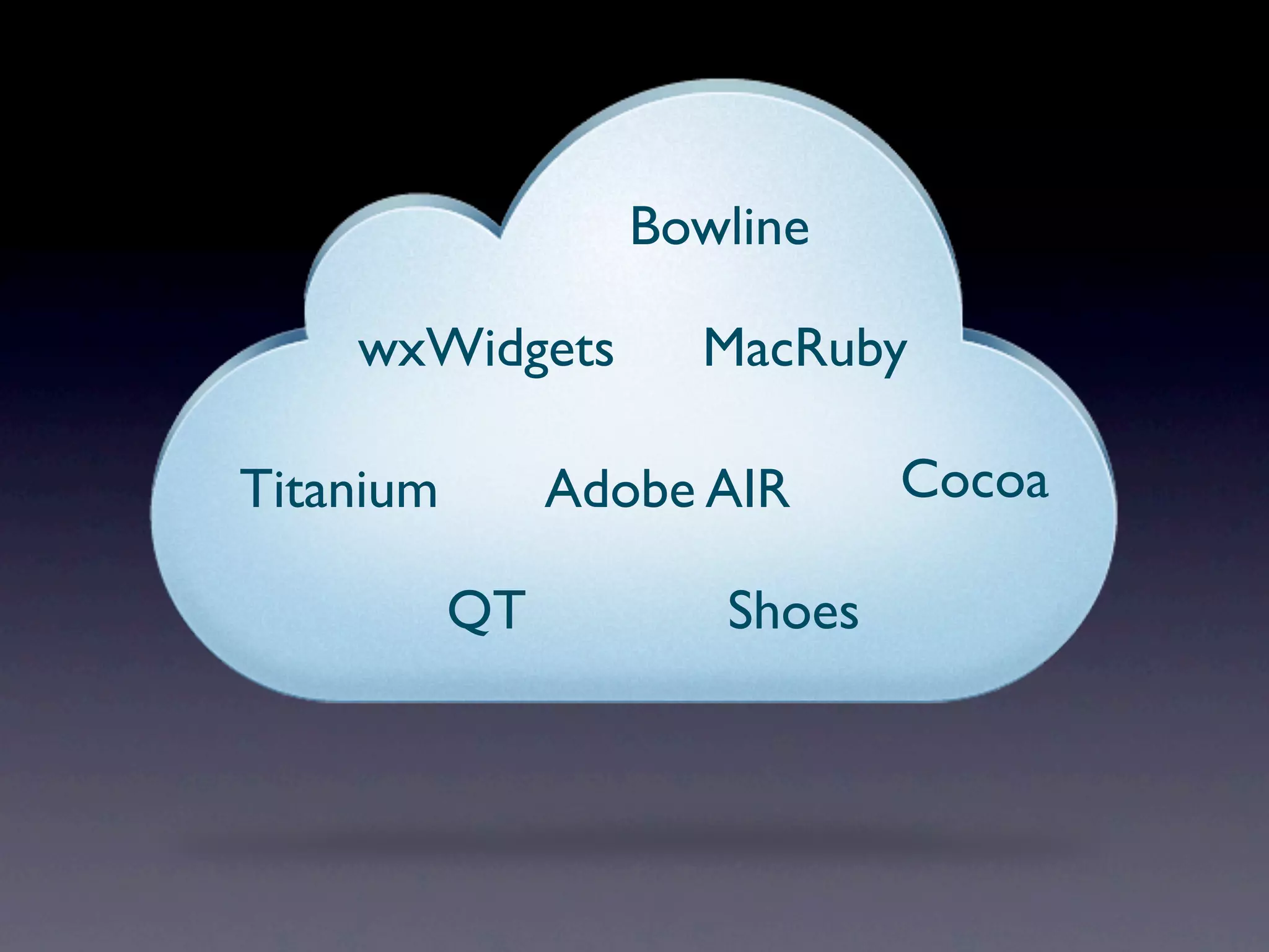 Bowline

    wxWidgets        MacRuby

Titanium        Adobe AIR     Cocoa

           QT         Shoes
 