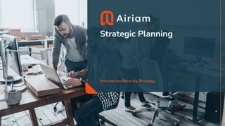 Strategic Planning
Information Security Strategy
 