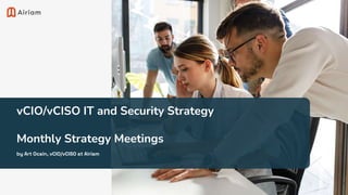 vCIO/vCISO IT and Security Strategy
Monthly Strategy Meetings
by Art Ocain, vCIO/vCISO at Airiam
 