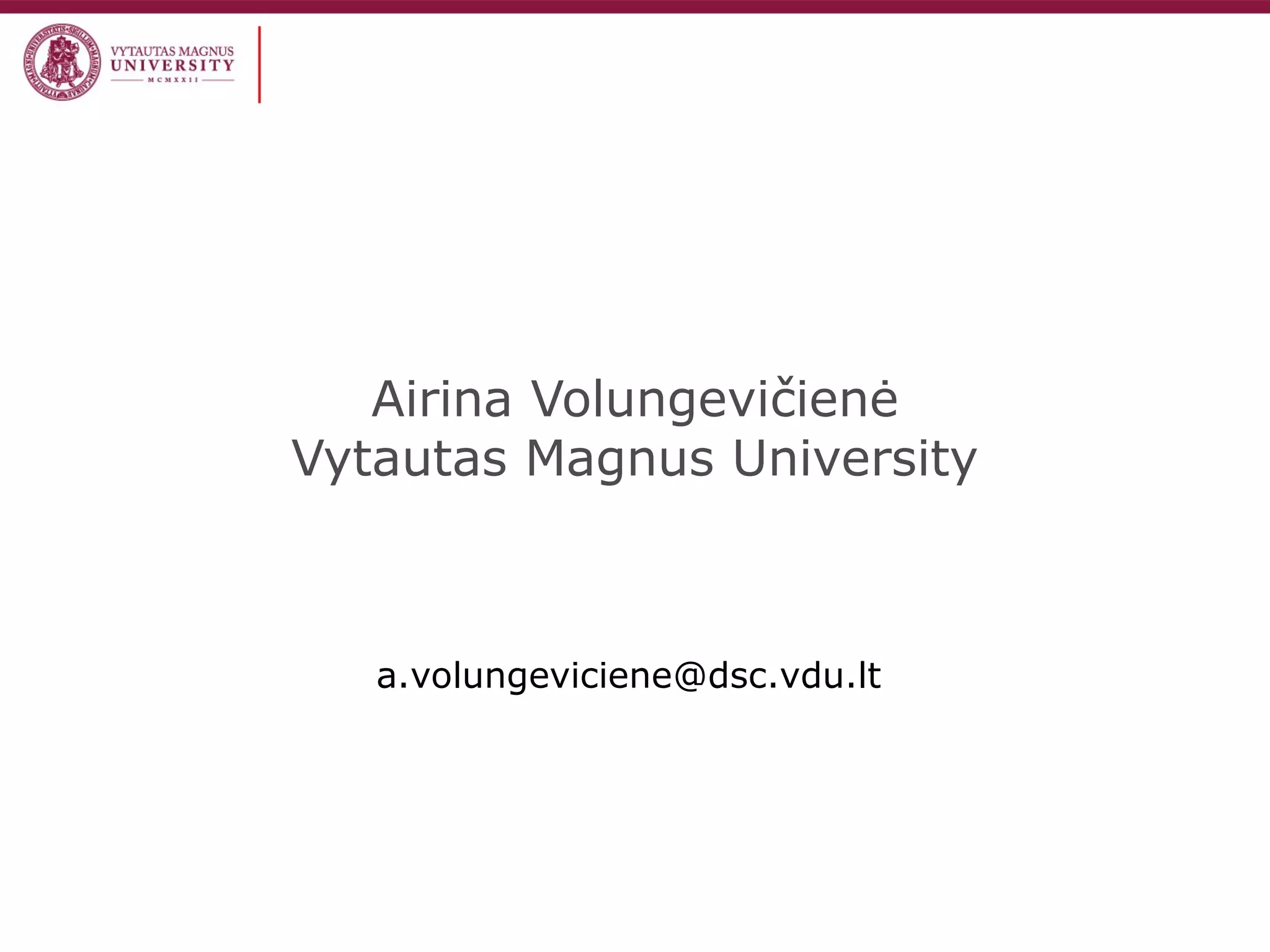 Airina Volungevičienė
Vytautas Magnus University
a.volungeviciene@dsc.vdu.lt
 