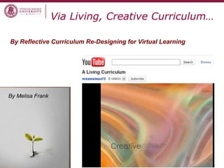 Via Living, Creative Curriculum…
By Reflective Curriculum Re-Designing for Virtual Learning
By Melisa Frank
 