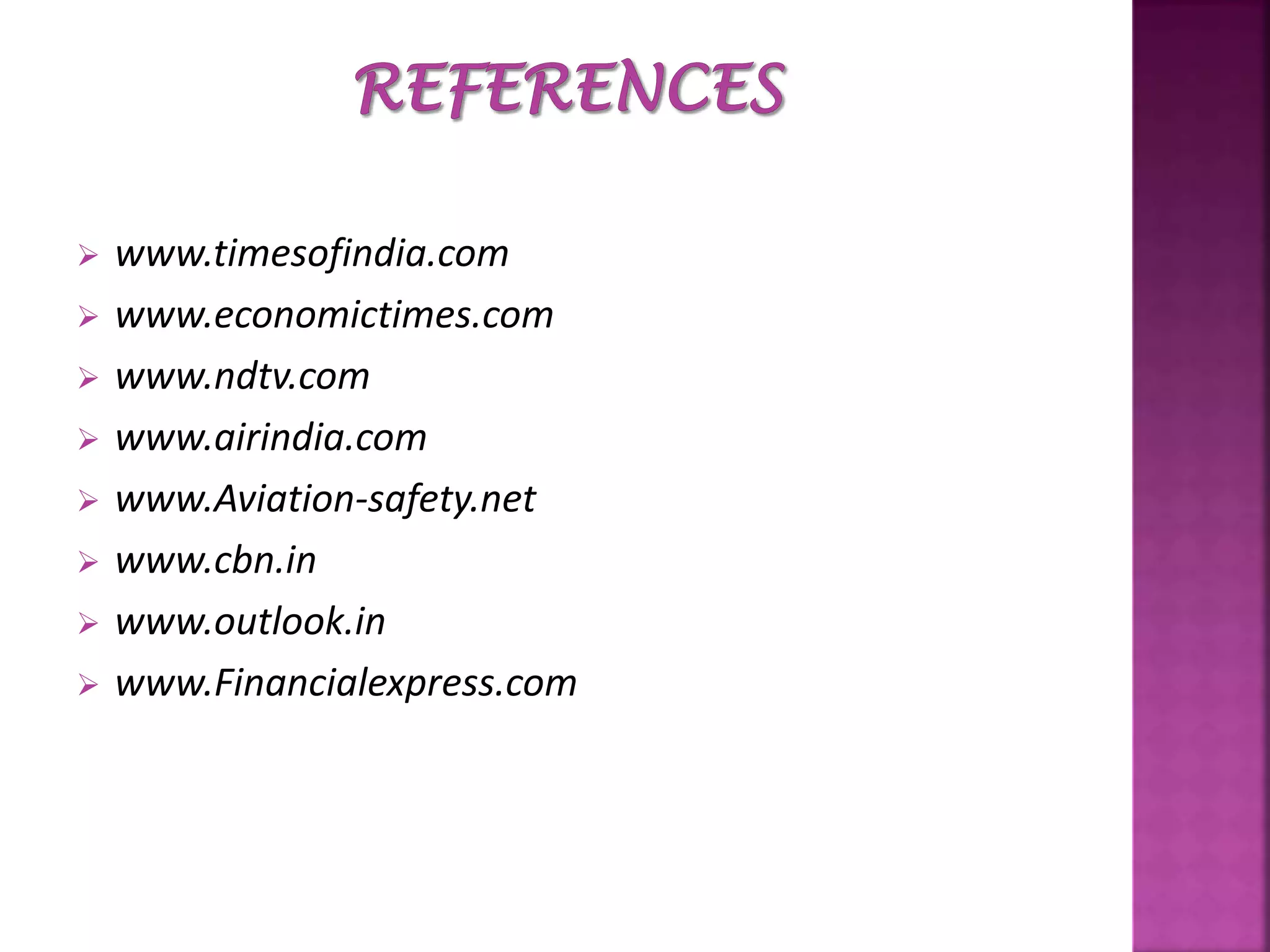  www.timesofindia.com
 www.economictimes.com
 www.ndtv.com
 www.airindia.com
 www.Aviation-safety.net
 www.cbn.in
 www.outlook.in
 www.Financialexpress.com
 