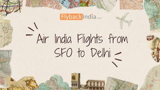 Air India Flights from
Air India Flights from
SFO to Delhi
SFO to Delhi
 
