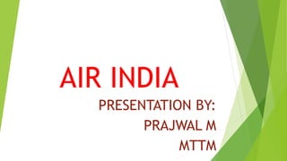 AIR INDIA
PRESENTATION BY:
PRAJWAL M
MTTM
 