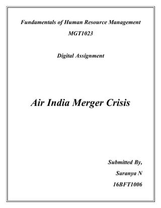 Fundamentals of Human Resource Management
MGT1023
Digital Assignment
Air India Merger Crisis
Submitted By,
Saranya N
16BFT1006
 