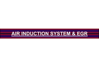 AIR INDUCTION SYSTEM & EGR
 