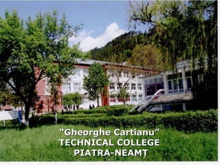 ““Gheorghe Cartianu”Gheorghe Cartianu”
TECHNICAL COLLEGETECHNICAL COLLEGE
PIATRA-NEAMȚPIATRA-NEAMȚ
 