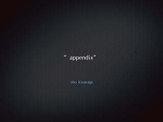 sho kisaragi
“appendix”
 