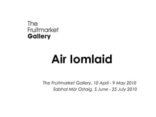 Air Iomlaid
The Fruitmarket Gallery, 10 April - 9 May 2010
Sabhal Mòr Ostaig, 5 June - 25 July 2010
 
