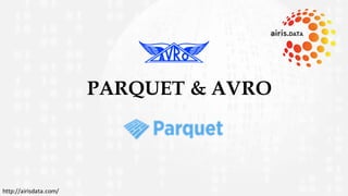 PARQUET & AVRO
http://airisdata.com/
 