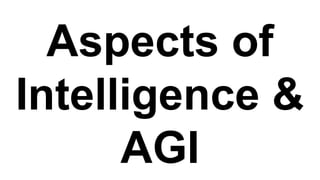 Aspects of
Intelligence &
AGI
 