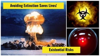 Avoiding Extinction Saves Lives!
Existential Risks
 