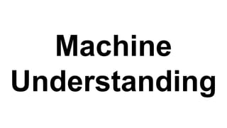 Machine
Understanding
 