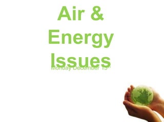 Air & Energy Issues Monday December 13th 